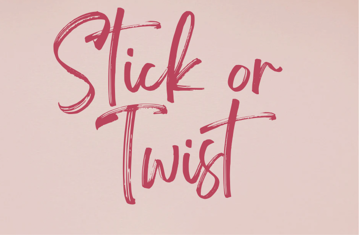 STICK or TWIST